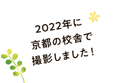 2022年に京都の校舎で撮影しました！